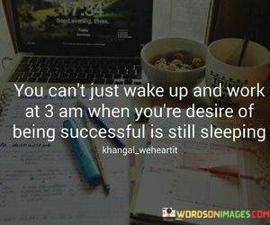 You-Cant-Just-Wake-Up-And-Work-At-3-Am-When-Quotes.jpeg