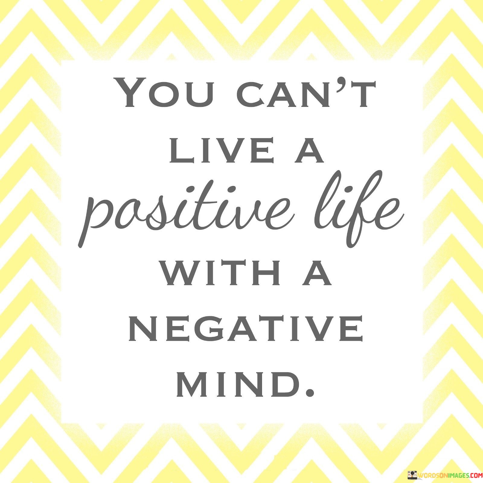 You Can't Live A Positive Life With A Negative Mind Quotes