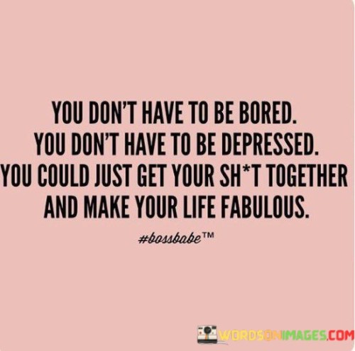 You-Dont-Have-To-Be-Bored-You-Dont-Quotes.jpeg