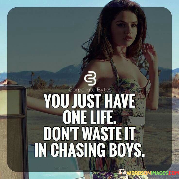 You Just Have One Life Don't Waste It In Chasing Boys Quotes