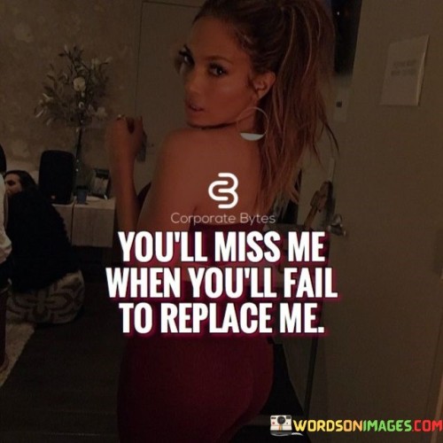 Youll-Miss-Me-When-Youll-Fail-To-Replace-Quotes.jpeg