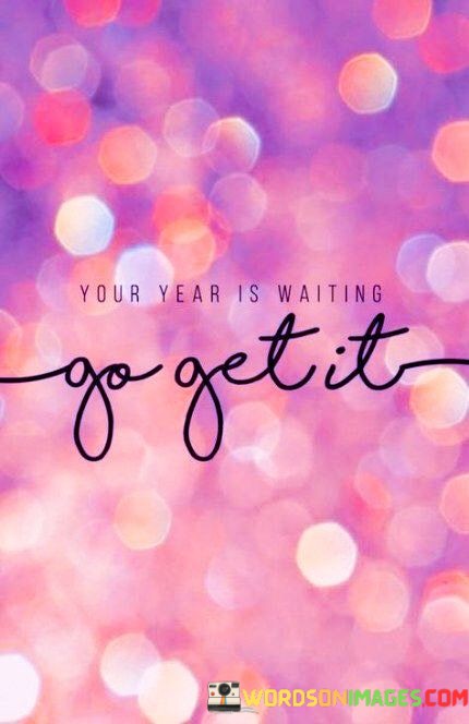Your-Year-Is-Waiting-Go-Get-It-Quotes.jpeg