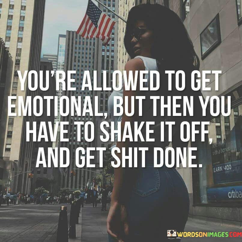 You're Allowed To Get Emotional But Then You Quotes