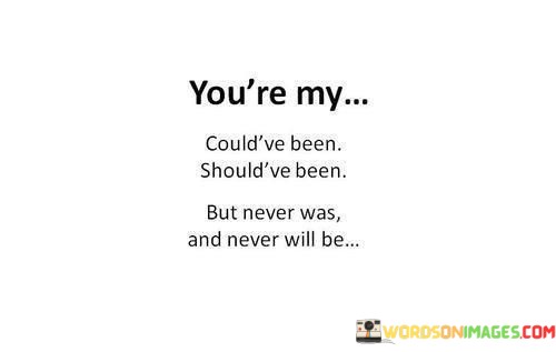 Youre-My-Couldve-Been-Shouldve-Been-But-Never-Was-And-Never-Will-Be-Quotes.jpeg