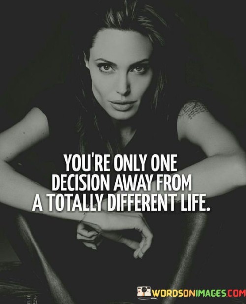 Youre-Only-One-Dcision-Away-From-A-Totally-Diffrent-Life-Quotes.jpeg