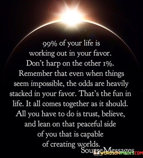 99% Of Your Life Is Working Out In Your Favor Don't Harp Quotes