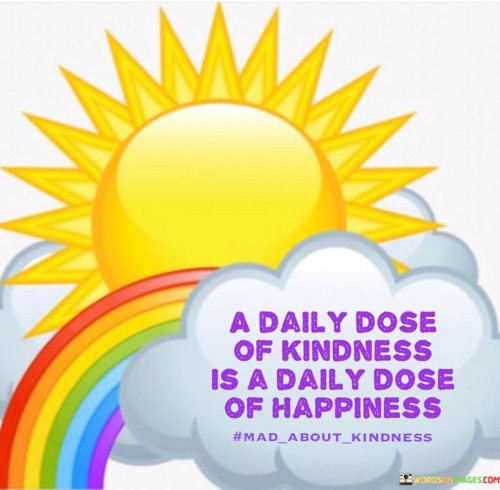 A-Daily-Dose-Og-Kindness-Is-A-Daily-Dose-Of-Happiness-Quotes.jpeg