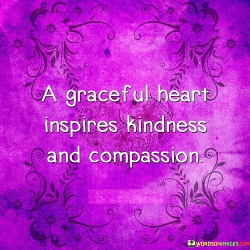 A-Graceful-Heart-Inspires-Kindness-And-Compassion-Quotes.jpeg