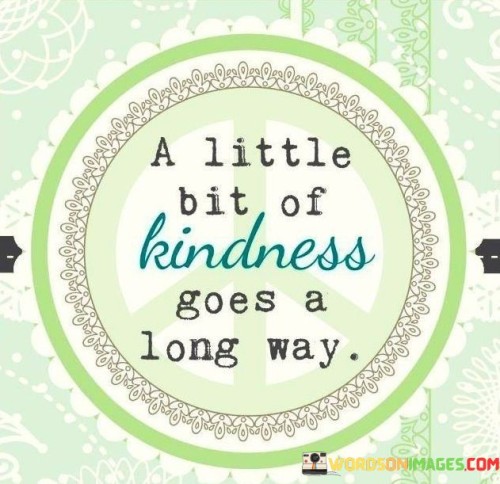 A-Little-Bit-Of-Kindness-Goes-A-Long-Way-Quotes