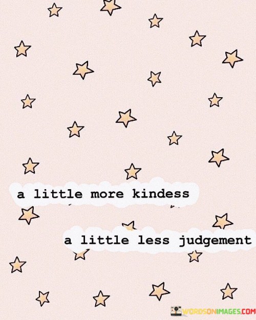 A-Little-More-Kindness-A-Little-Less-Judgement-Quotes.jpeg