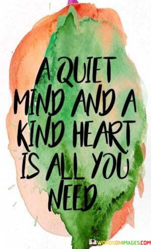 A-Quiet-Mind-And-A-Kind-Heart-Is-All-You-Need-Quotes