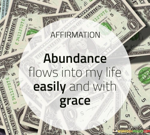 Abundance-Flows-Into-My-Life-Easily-And-With-Grace-Quotes.jpeg