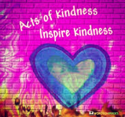 Acts-Of-Kindness-Inspire-Kindness-Quotes