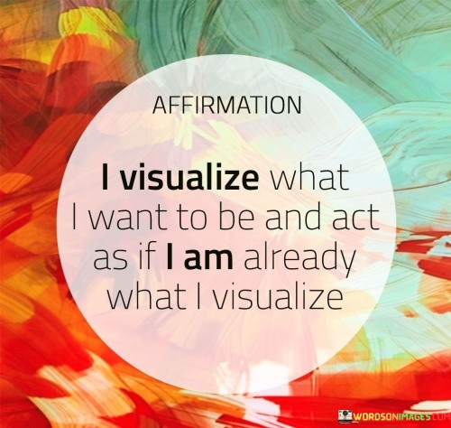 Affirmation I Visualize What I Want To Quotes