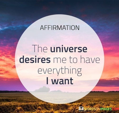 Affirmation The Universe Desires Me To Have Quotes