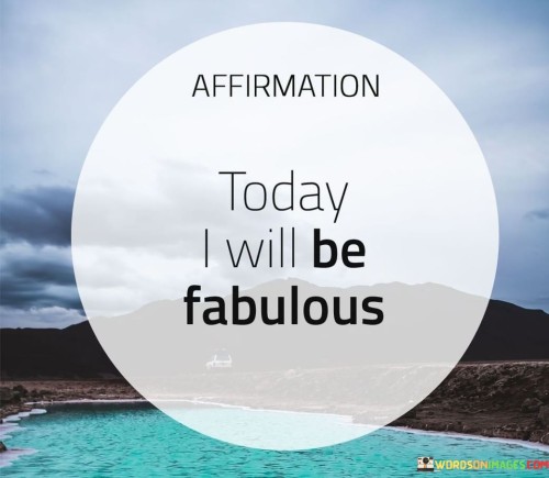 Affirmation-Today-I-Will-Be-Fabulous-Photo-Courtesy-Quotes.jpeg