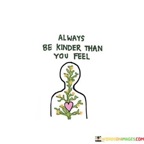 Always Be Kinder Than You Feel Quotes Quotes