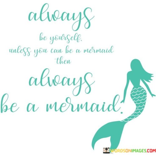 Always-Be-Yourself-Unless-You-Can-Be-A-Mermaid-Quotes.jpeg