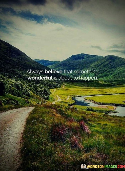 Always-Believe-That-Something-Wonderful-Is-About-To-Happen-Quotes.jpeg
