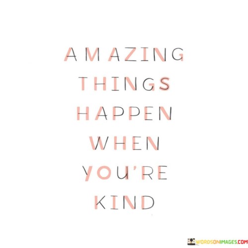 Amazing Things Happen When You're Kind Quotes