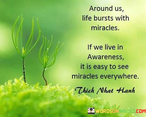 Around-Us-Life-Bursts-With-Miracles-If-Welive-In-Awareness-It-Is-Easy-Quotes.jpeg