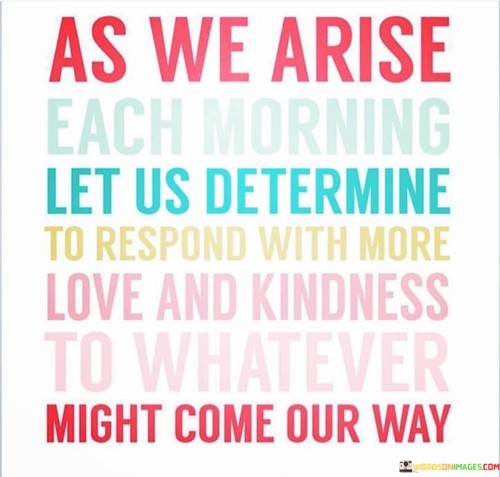 As We Arise Each Morning Let Us Determine To Respone Quotes