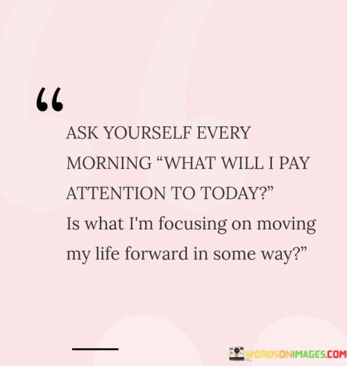 Ask-Yourself-Every-Morning-What-Will-I-Pay-Attention-To-Quotes.jpeg