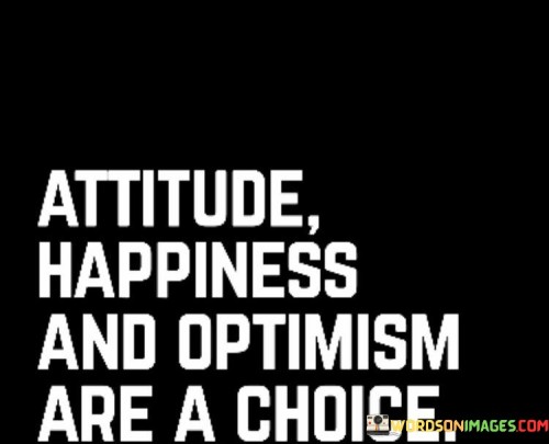 Attitude-Happiness-And-Optimism-Are-A-Choice-Quotes.jpeg
