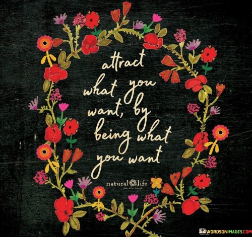 Attract-What-You-Want-By-Being-What-You-Want-Quotes.jpeg