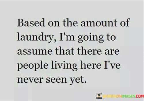 Based-On-The-Amount-Of-Laundry-Im-Going-To-Assume-Quotes.jpeg