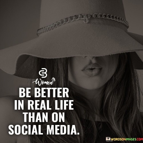 Be Better In Real Life Than On Social Media Quotes