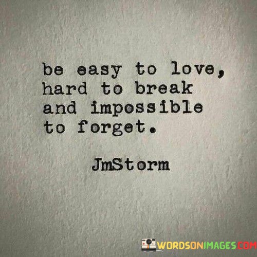 Be-Easy-To-Love-Hard-To-Break-And-Impoosible-To-Forget-Quotes.jpeg