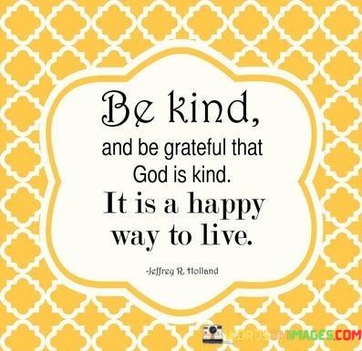 Be-Kind-And-Be-Greatful-That-God-Is-Kind-It-Is-Happy-Quotes.jpeg