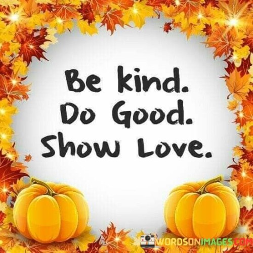 Be Kind Do Good Show Love Quotes