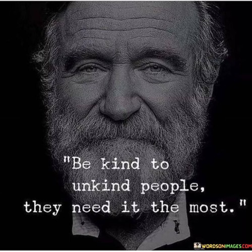 Be-Kind-To-Unkind-People-The-Need-It-The-Most-Quotes.jpeg