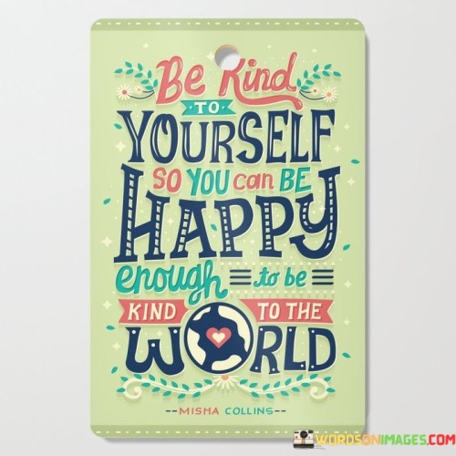 Be Kind To Yourself So You Can Happy Enough Quotes