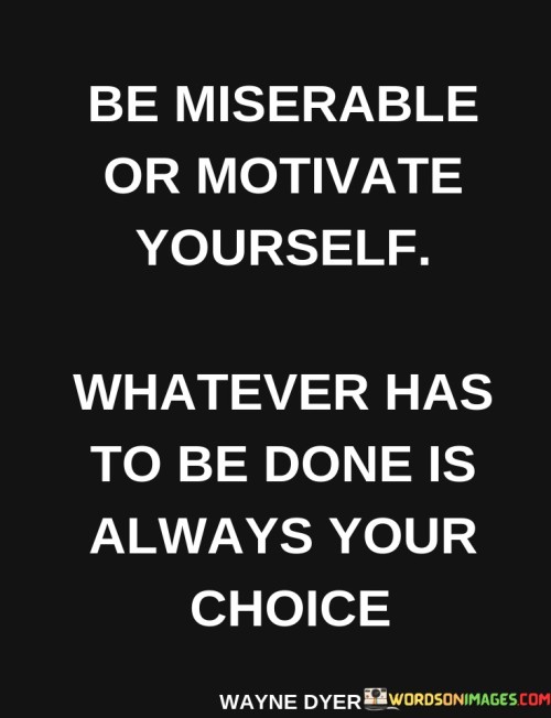 Be-Miserable-Or-Motivate-Yourself-Whatever-Quotes.jpeg