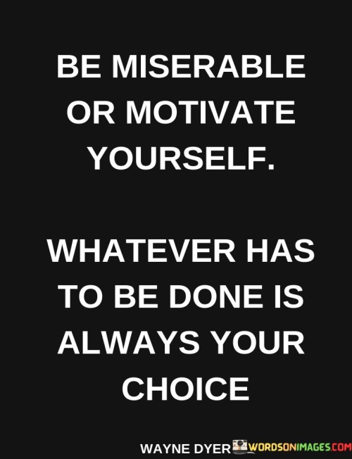 Be Miserable Or Motivate Yourself Whatever Quotes