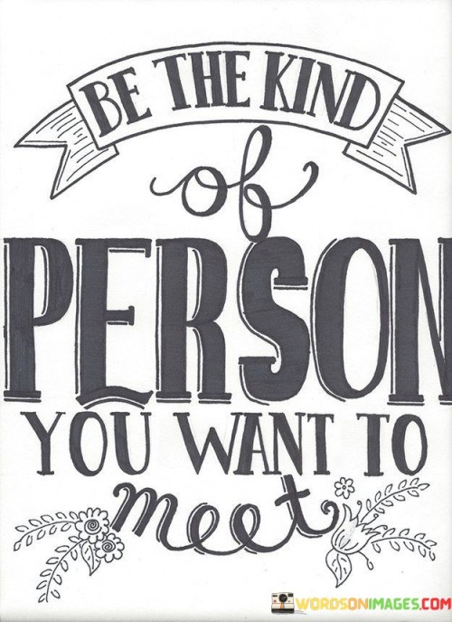 Be The Kind Of Person You Want To Meet Quotes