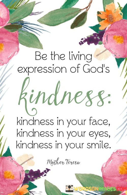 Be-The-Living-Experssion-Of-Gods-Kindness-Kindness-In-Your-Face-Quotes