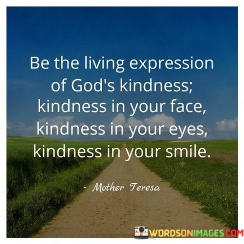 Be The Living Expression Of God's Kindness Kindness In Your Face Quotes