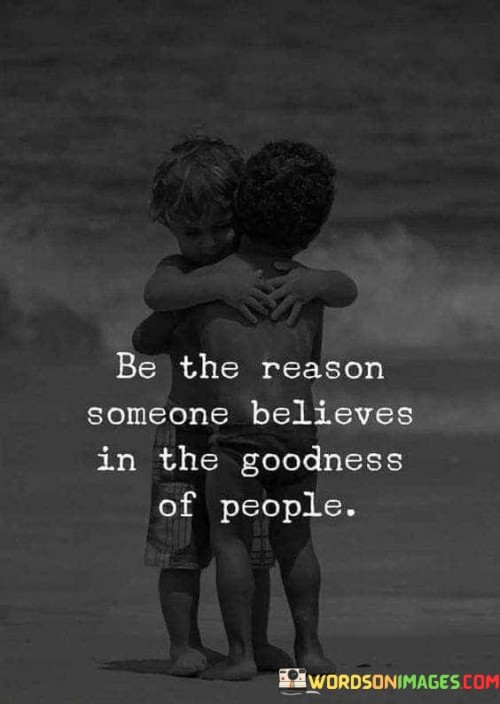 Be-The-Reason-Someone-Believes-In-The-Goodness-Of-People-Quotes.jpeg
