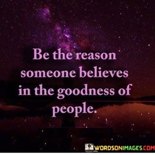 Be-The-Reason-Someone-Believes-In-The-Goodness-Of-Quotes.jpeg