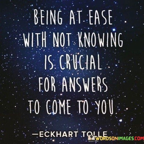 Being-At-Ease-With-Not-Knowing-Is-Crucial-For-Answers-Quotes.jpeg