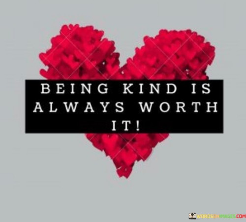 Being-Kind-Is-Always-Worth-It-Quotes.jpeg