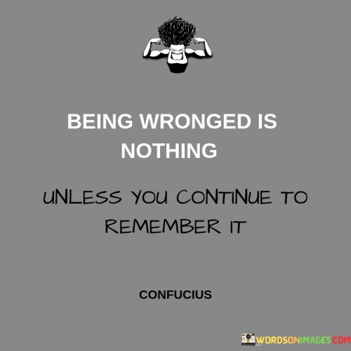 Being-Wronged-Is-Nothing-Unless-You-Continue-To-Quotes.jpeg