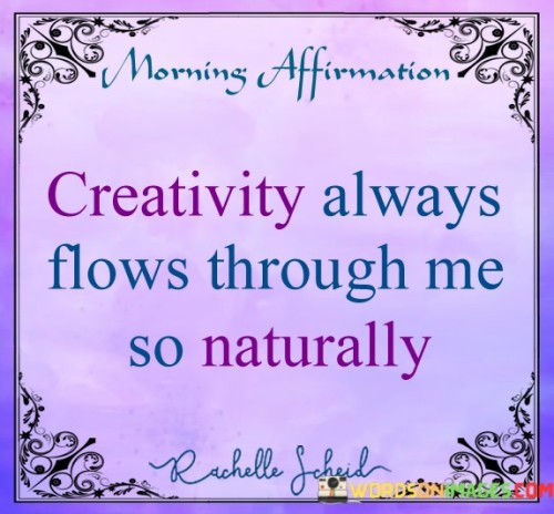 Creativity-Always-Flows-Through-Me-So-Naturally-Quotes.jpeg