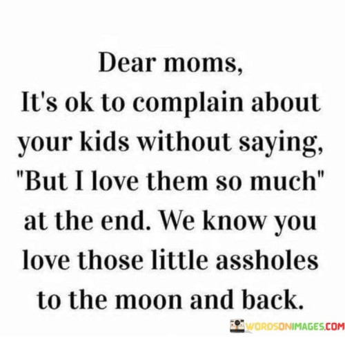 Dear-Moms-Its-Ok-To-Complain-About-Your-Kids-Quotes.jpeg