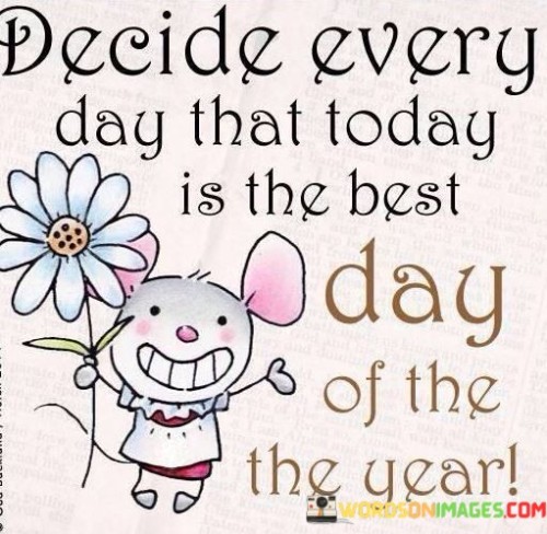 Decide Every Day That Today Is Best Day Of Quotes