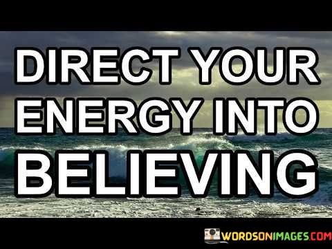 Direct-Your-Energy-Into-Believing-Quotes.jpeg